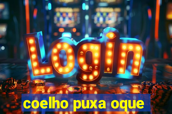 coelho puxa oque